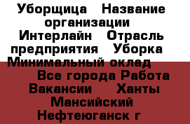 Уборщица › Название организации ­ Интерлайн › Отрасль предприятия ­ Уборка › Минимальный оклад ­ 16 000 - Все города Работа » Вакансии   . Ханты-Мансийский,Нефтеюганск г.